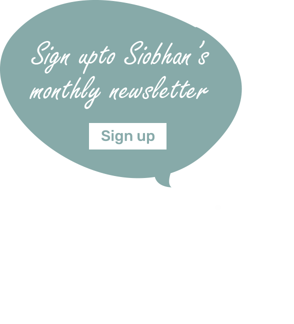 Sign upto Siobhan’s monthly newsletter